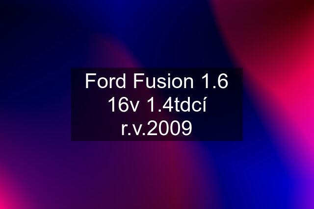 Ford Fusion 1.6 16v 1.4tdcí r.v.2009