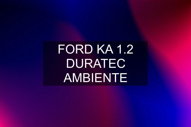 FORD KA 1.2 DURATEC AMBIENTE