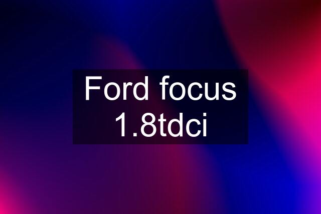 Ford focus 1.8tdci