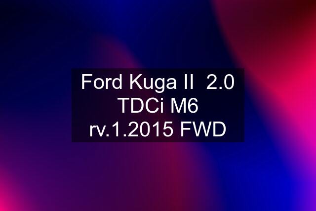 Ford Kuga II  2.0 TDCi M6 rv.1.2015 FWD