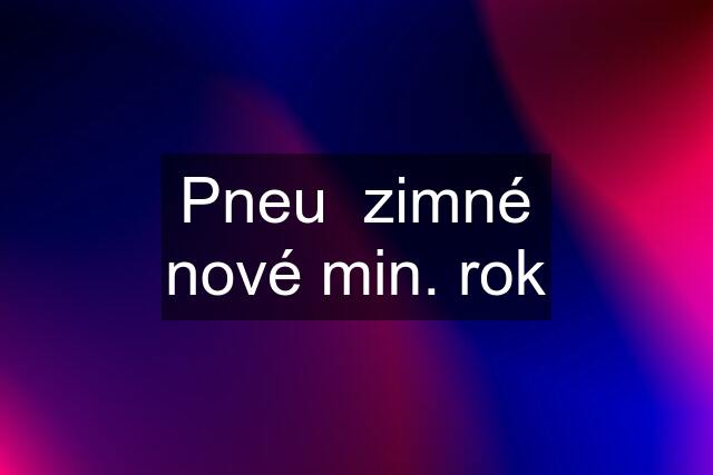 Pneu  zimné nové min. rok