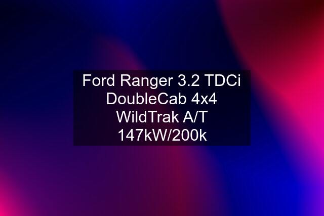 Ford Ranger 3.2 TDCi DoubleCab 4x4 WildTrak A/T 147kW/200k