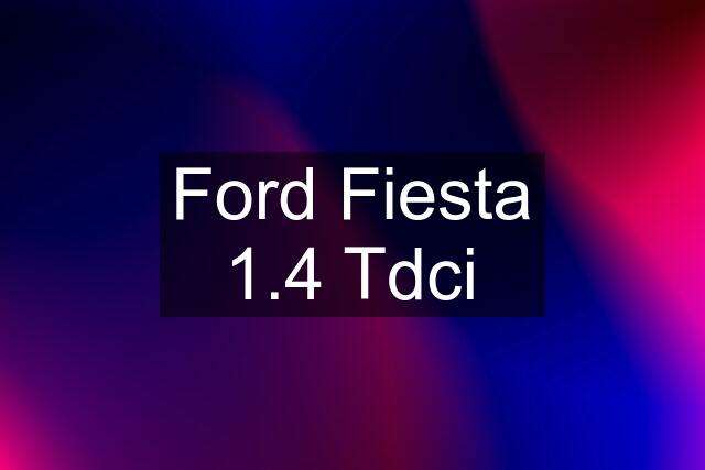 Ford Fiesta 1.4 Tdci