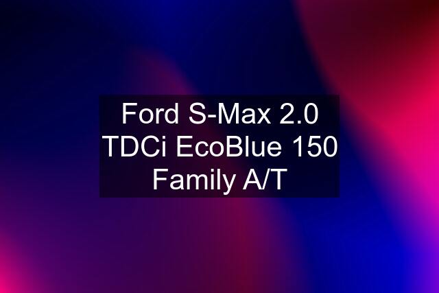 Ford S-Max 2.0 TDCi EcoBlue 150 Family A/T