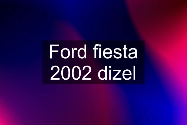 Ford fiesta 2002 dizel