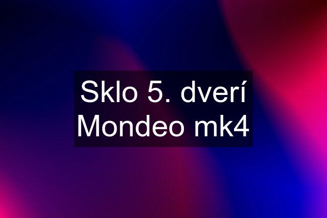 Sklo 5. dverí Mondeo mk4