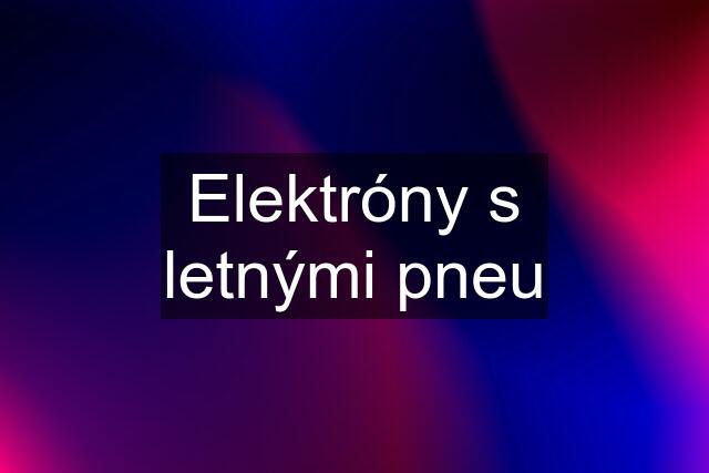 Elektróny s letnými pneu