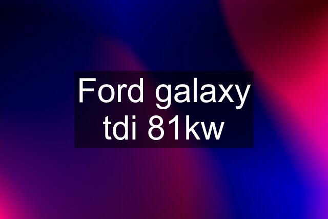 Ford galaxy tdi 81kw