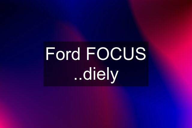 Ford FOCUS ..diely