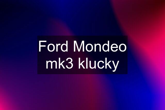 Ford Mondeo mk3 klucky