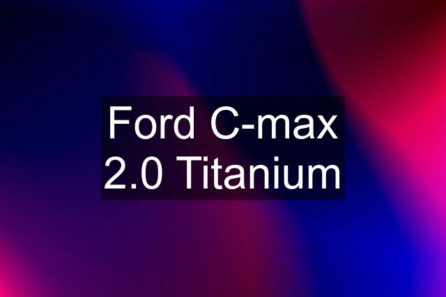 Ford C-max 2.0 Titanium