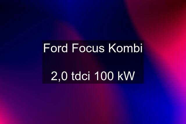 Ford Focus Kombi  2,0 tdci 100 kW