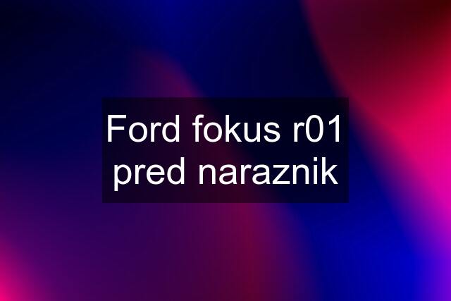 Ford fokus r01 pred naraznik