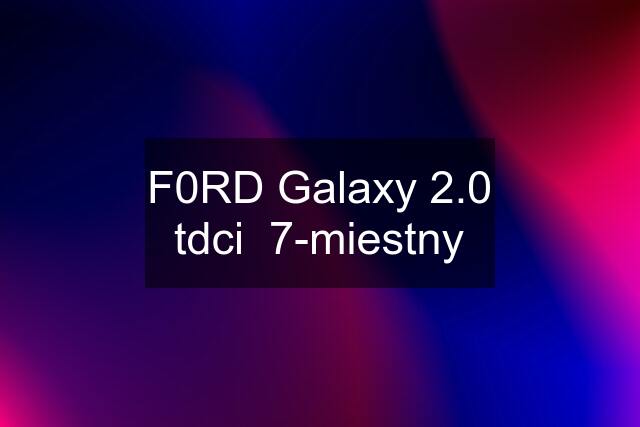 F0RD Galaxy 2.0 tdci  7-miestny
