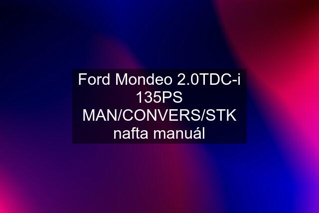 Ford Mondeo 2.0TDC-i 135PS MAN/CONVERS/STK nafta manuál