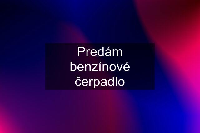 Predám benzínové čerpadlo