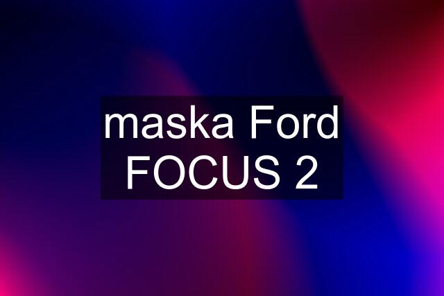 maska Ford FOCUS 2