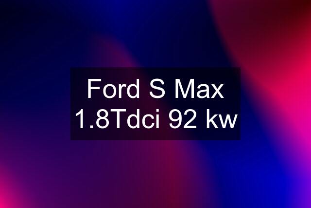 Ford S Max 1.8Tdci 92 kw