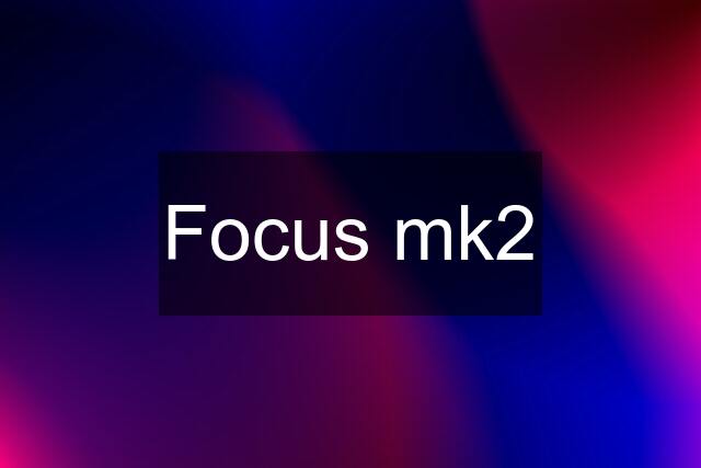 Focus mk2