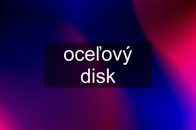 oceľový disk