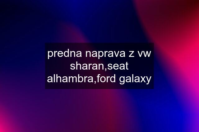 predna naprava z vw sharan,seat alhambra,ford galaxy