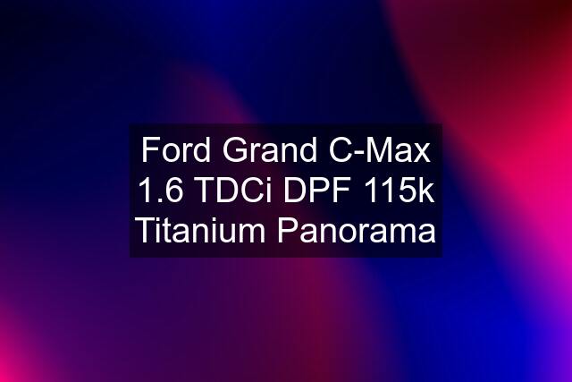 Ford Grand C-Max 1.6 TDCi DPF 115k Titanium Panorama