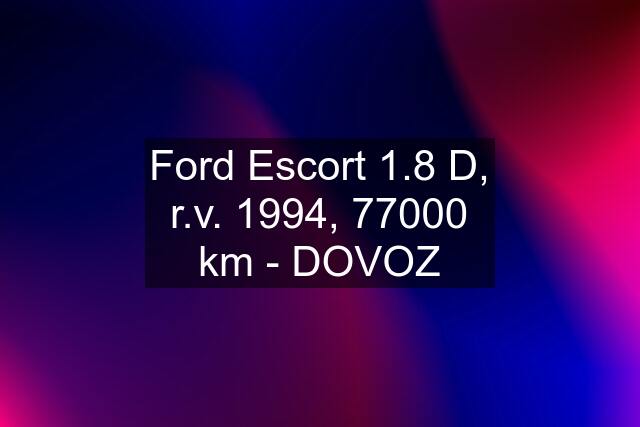 Ford Escort 1.8 D, r.v. 1994, 77000 km - DOVOZ