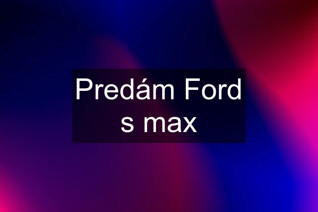 Predám Ford s max