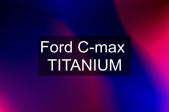 Ford C-max  TITANIUM