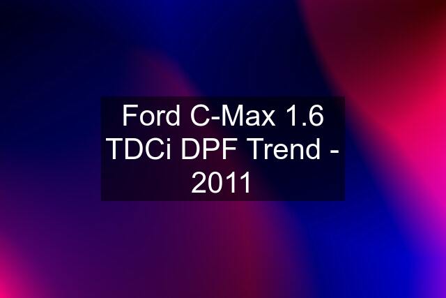 Ford C-Max 1.6 TDCi DPF Trend - 2011