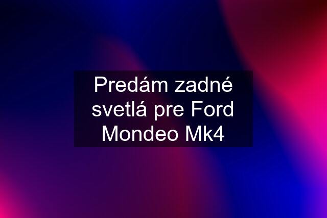 Predám zadné svetlá pre Ford Mondeo Mk4