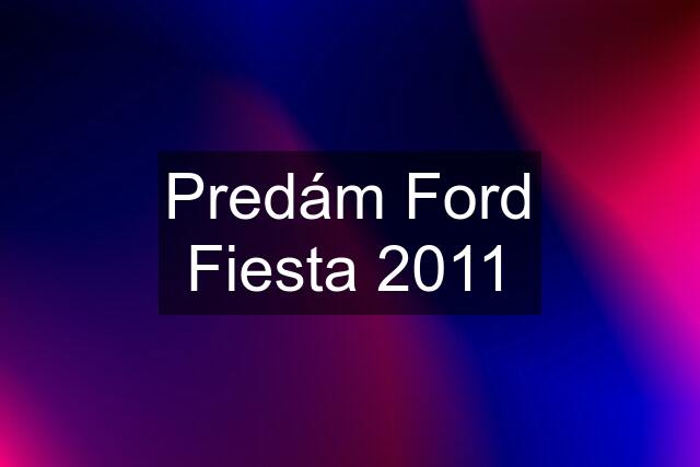 Predám Ford Fiesta 2011