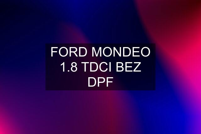 FORD MONDEO 1.8 TDCI BEZ DPF