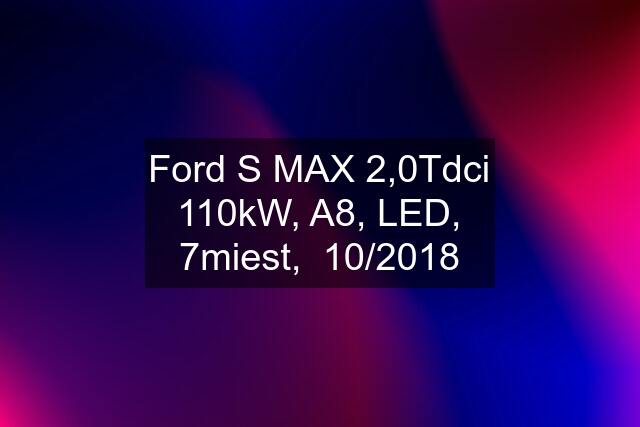 Ford S MAX 2,0Tdci 110kW, A8, LED, 7miest,  10/2018