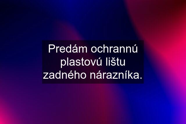 Predám ochrannú plastovú lištu zadného nárazníka.