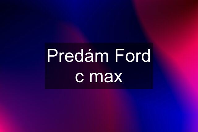 Predám Ford c max