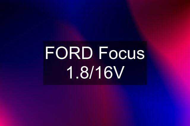 FORD Focus 1.8/16V