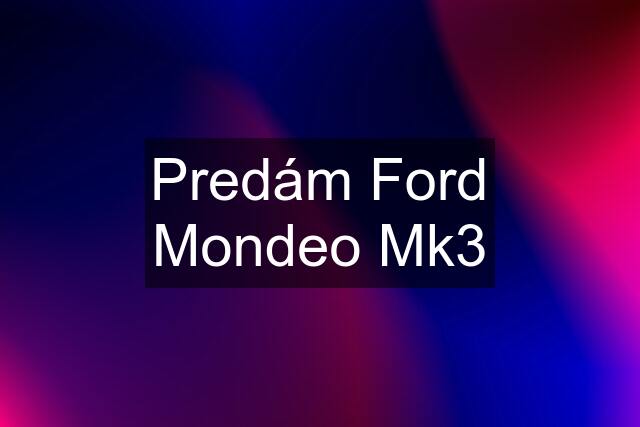 Predám Ford Mondeo Mk3