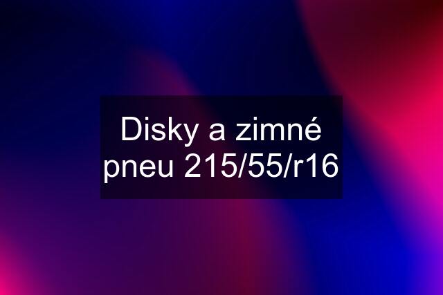 Disky a zimné pneu 215/55/r16