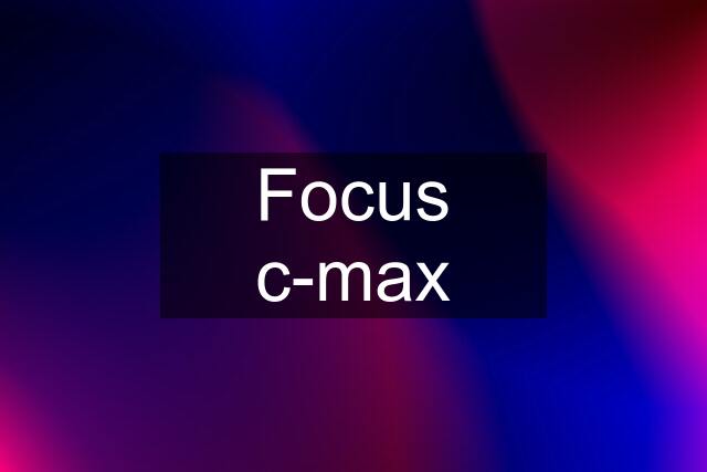 Focus c-max