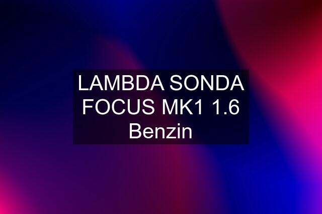 LAMBDA SONDA FOCUS MK1 1.6 Benzin