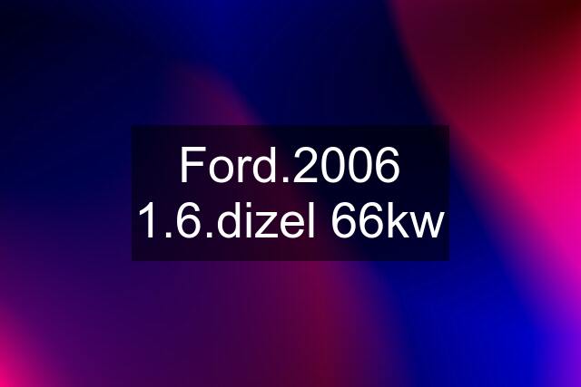 Ford.2006 1.6.dizel 66kw