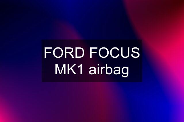 FORD FOCUS MK1 airbag