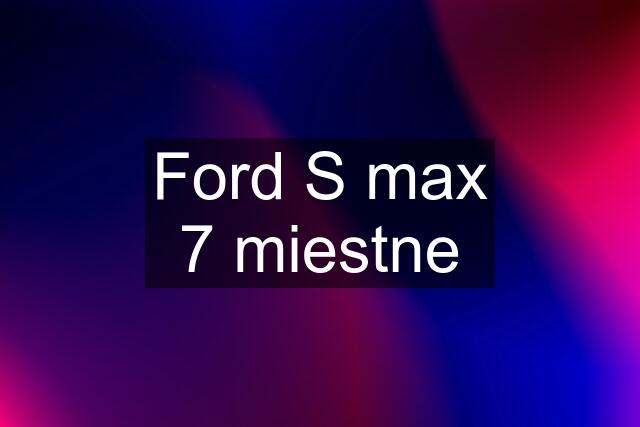 Ford S max 7 miestne