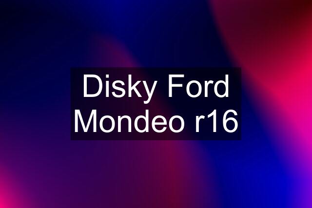 Disky Ford Mondeo r16