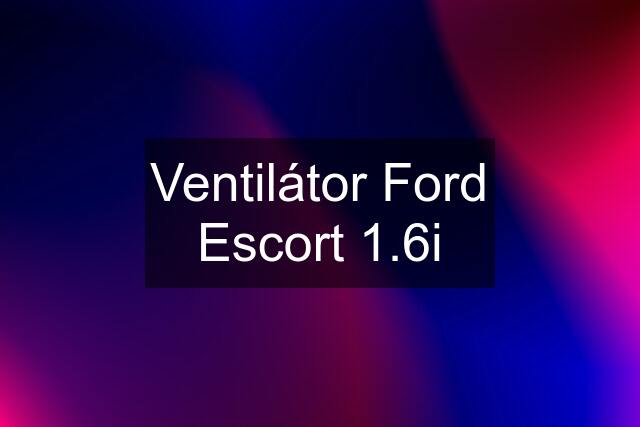 Ventilátor Ford Escort 1.6i