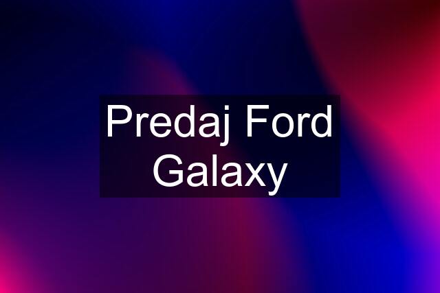 Predaj Ford Galaxy