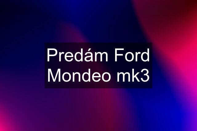 Predám Ford Mondeo mk3