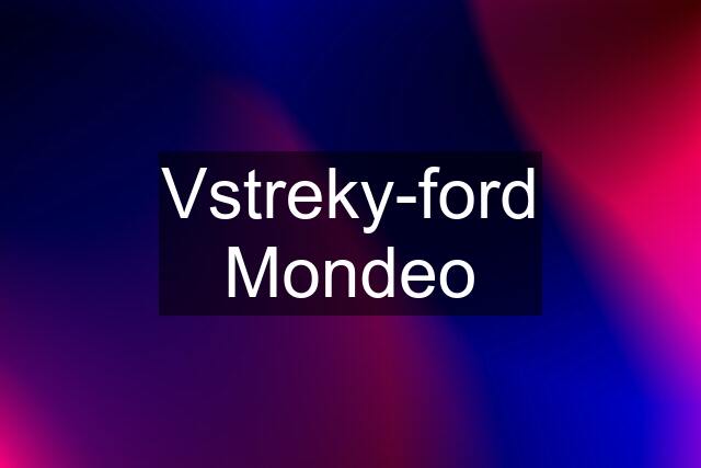 Vstreky-ford Mondeo