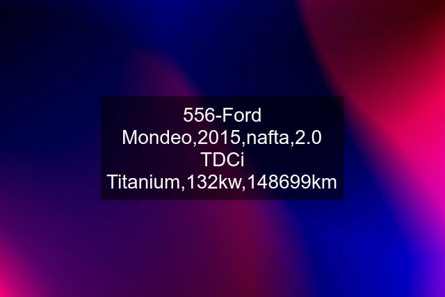 556-Ford Mondeo,2015,nafta,2.0 TDCi Titanium,132kw,148699km